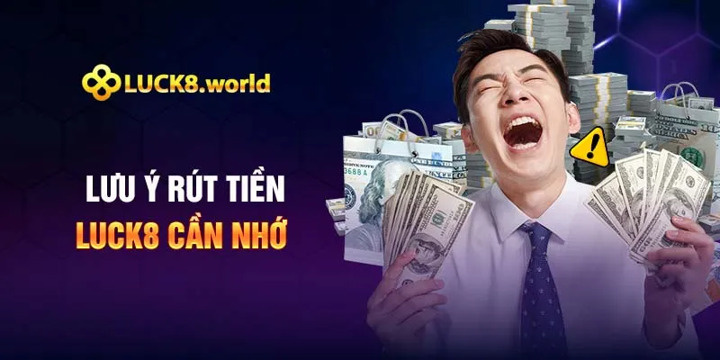 Lưu ý rút tiền Luck8 phải nhớ 